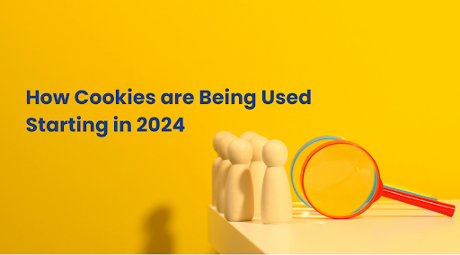 How Cookies are Being Used Starting in 2024- Ways to Gather and Use Customer Data Without the Use of Cookies